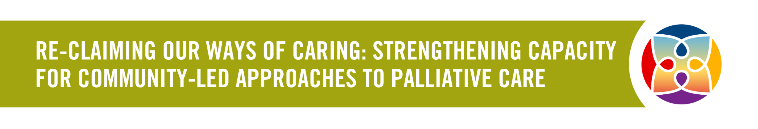 Re-claiming our ways of Caring: Strengthening Capacity for Community-Led Approaches to Palliative Care
